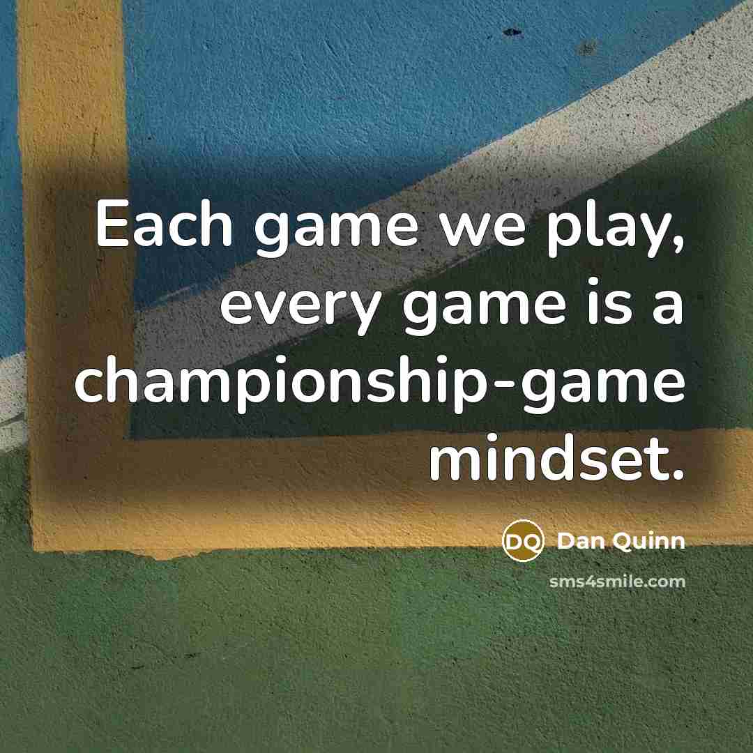 “Each game we play, every game is a championship-game mindset.…” quote by Dan Quinn