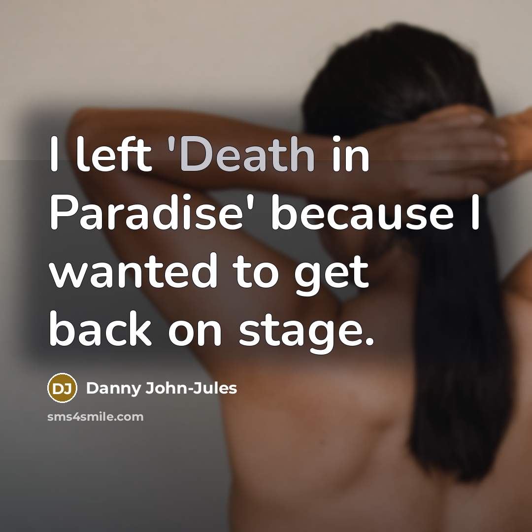 “I left 'Death in Paradise' because I wanted to get…” quote by Danny John-Jules