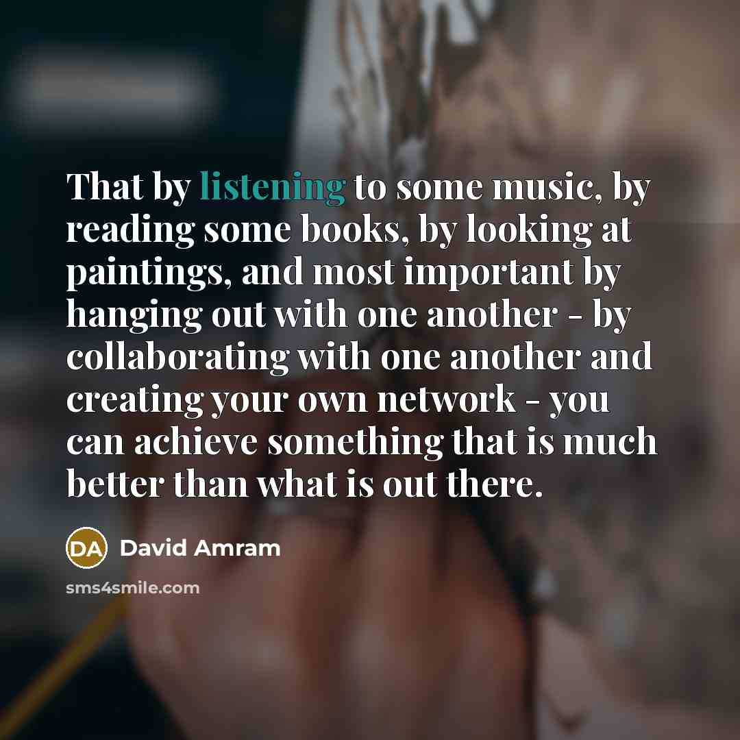 “That by listening to some music, by reading some books,…” quote by David Amram