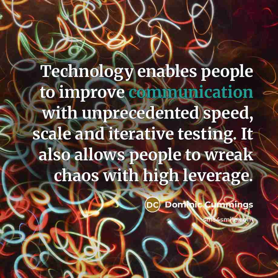 “Technology enables people to improve communication with unprecedented speed, scale…” quote by Dominic Cummings