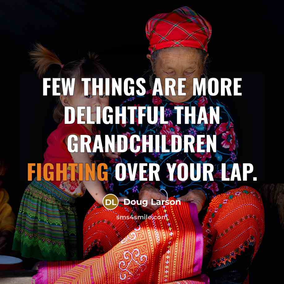 “Few things are more delightful than grandchildren fighting over your…” quote by Doug Larson