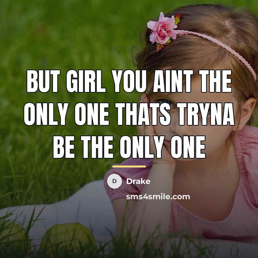 “But girl you aint the only one thats tryna be…” quote by Drake