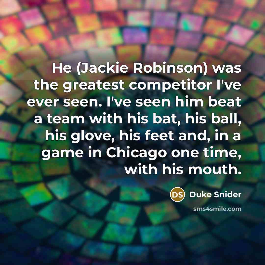 “He (Jackie Robinson) was the greatest competitor I've ever seen.…” quote by Duke Snider