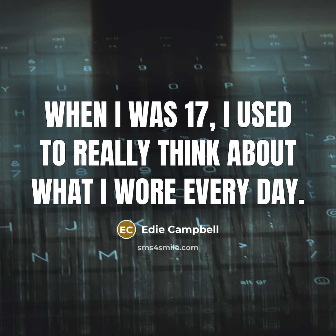 “When I was 17, I used to really think about…” quote by Edie Campbell