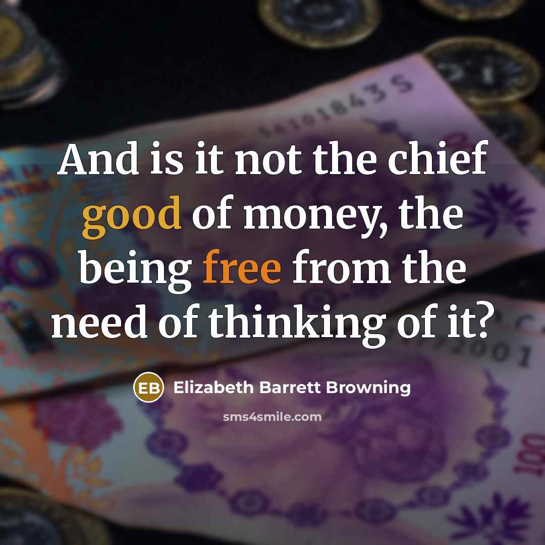 “And is it not the chief good of money, the…” quote by Elizabeth Barrett Browning