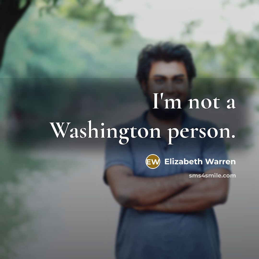 “I'm not a Washington person.…” quote by Elizabeth Warren