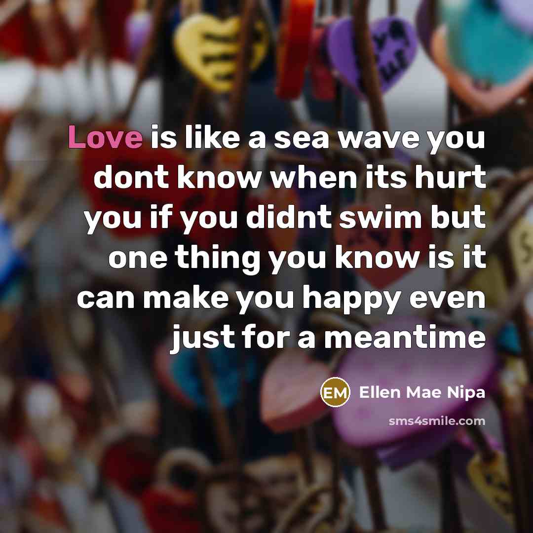 “Love is like a sea wave you dont know when…” quote by Ellen Mae Nipa