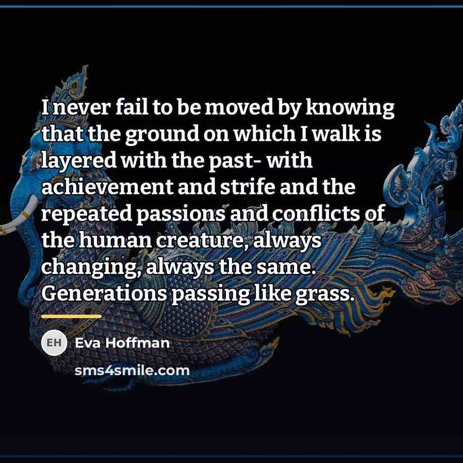 “I never fail to be moved by knowing that the…” quote by Eva Hoffman