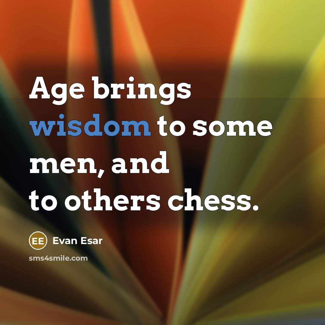 “Age brings wisdom to some men, and to others chess.…” quote by Evan Esar