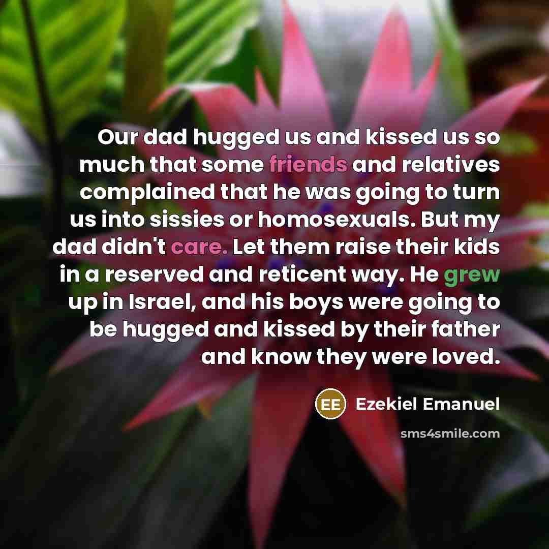 “Our dad hugged us and kissed us so much that…” quote by Ezekiel Emanuel