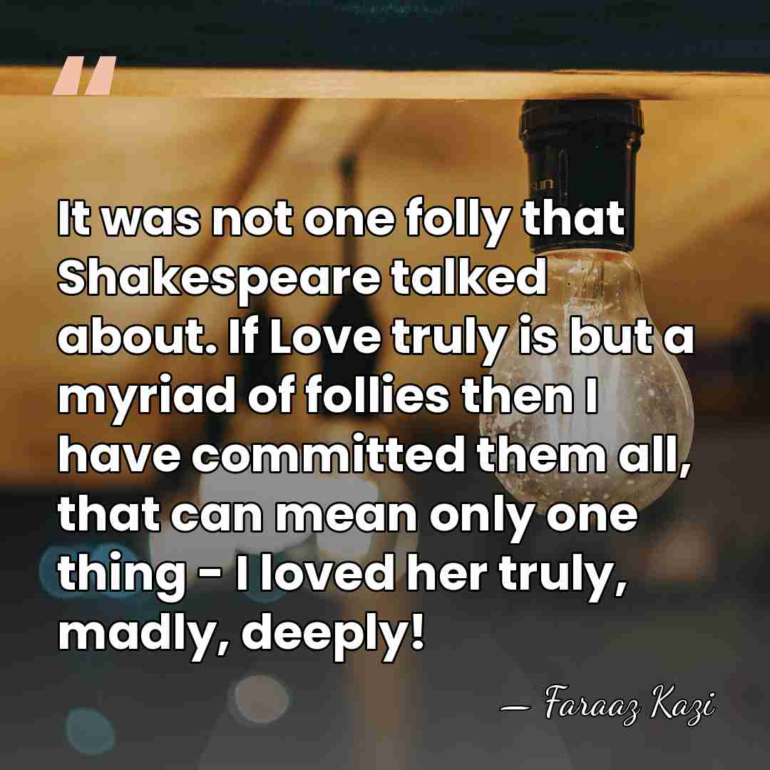 It was not one folly that Shakespeare talked about. If Love truly&hellip; - Faraaz Kazi