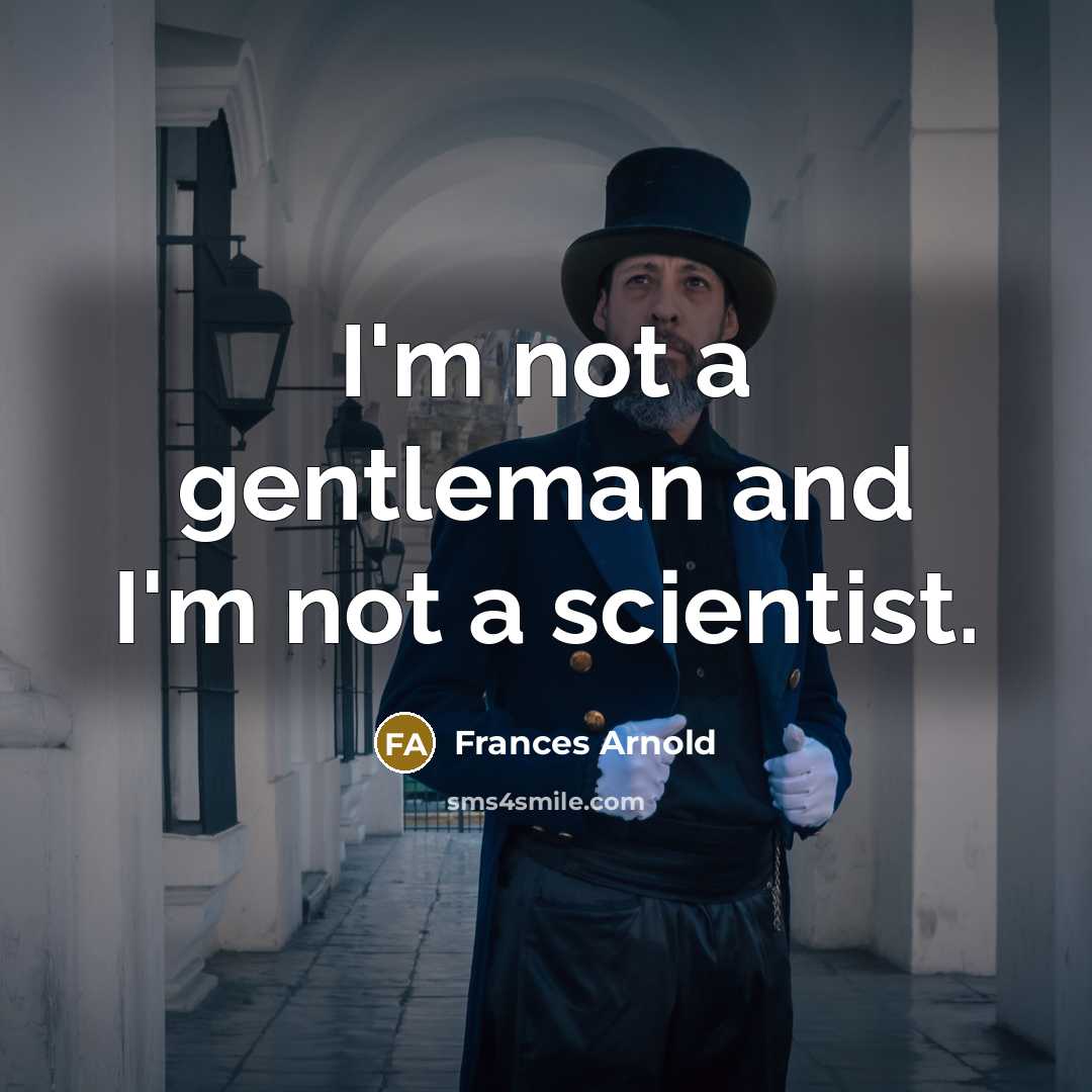 “I'm not a gentleman and I'm not a scientist.…” quote by Frances Arnold