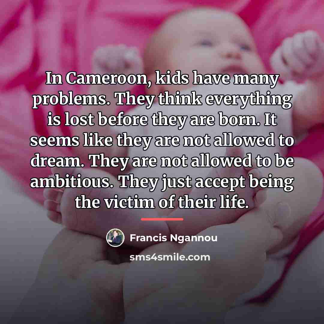 “In Cameroon, kids have many problems. They think everything is…” quote by Francis Ngannou