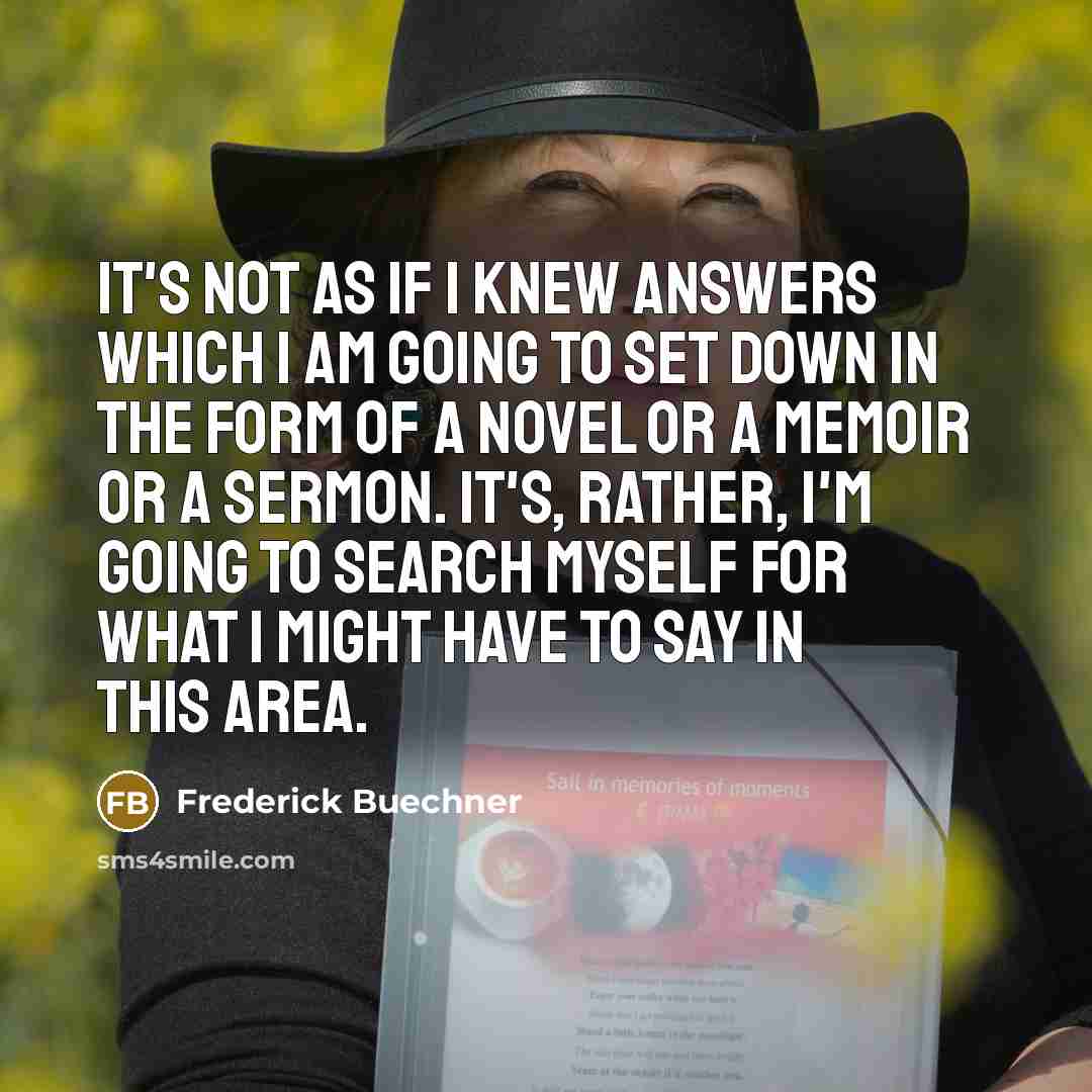 “It's not as if I knew answers which I am…” quote by Frederick Buechner