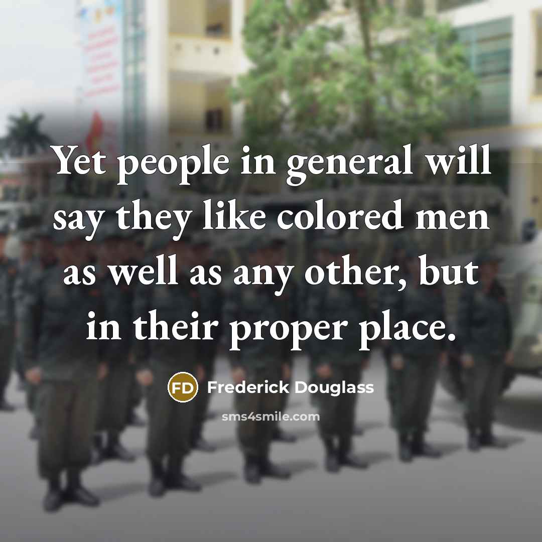 “Yet people in general will say they like colored men…” quote by Frederick Douglass