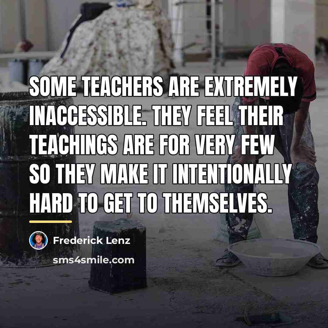 “Some teachers are extremely inaccessible. They feel their teachings are…” quote by Frederick Lenz