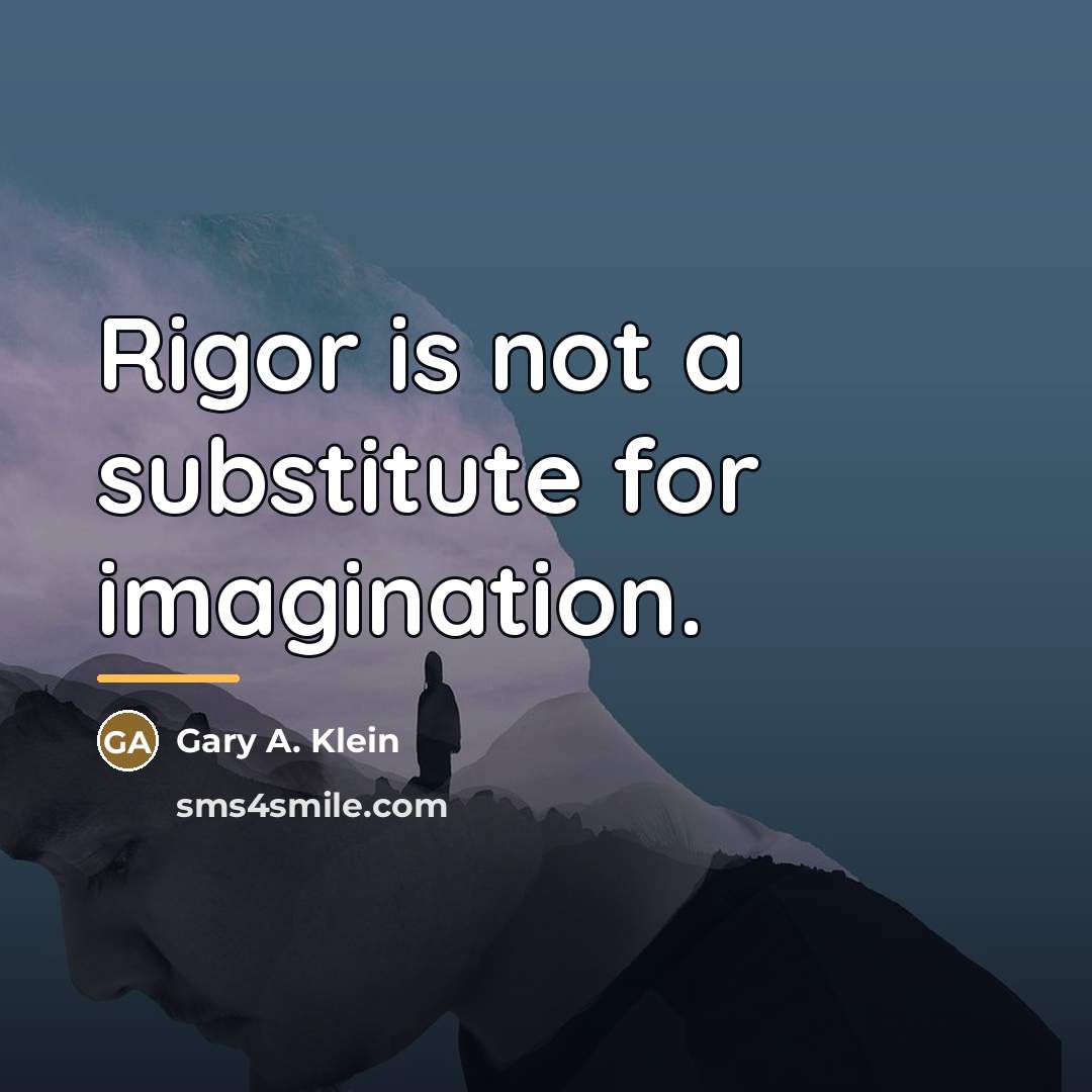 “Rigor is not a substitute for imagination.…” quote by Gary A. Klein