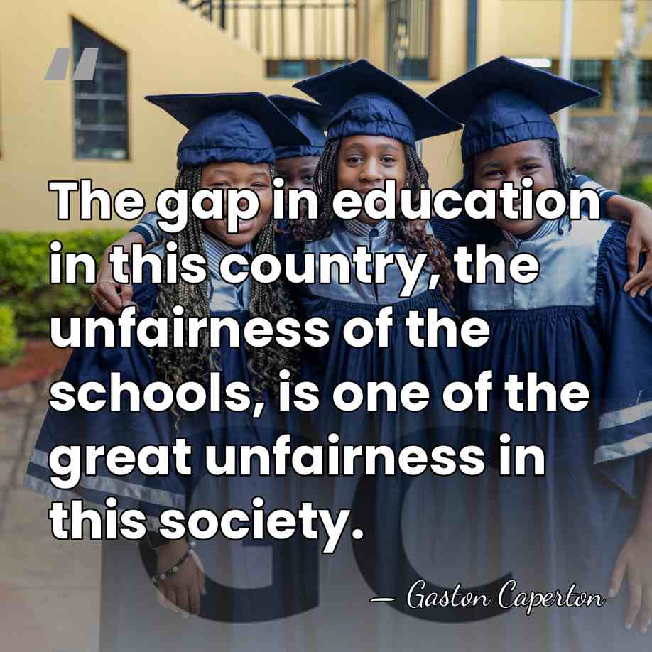The gap in education in this country, the unfairness of the schools,&hellip; - Gaston Caperton