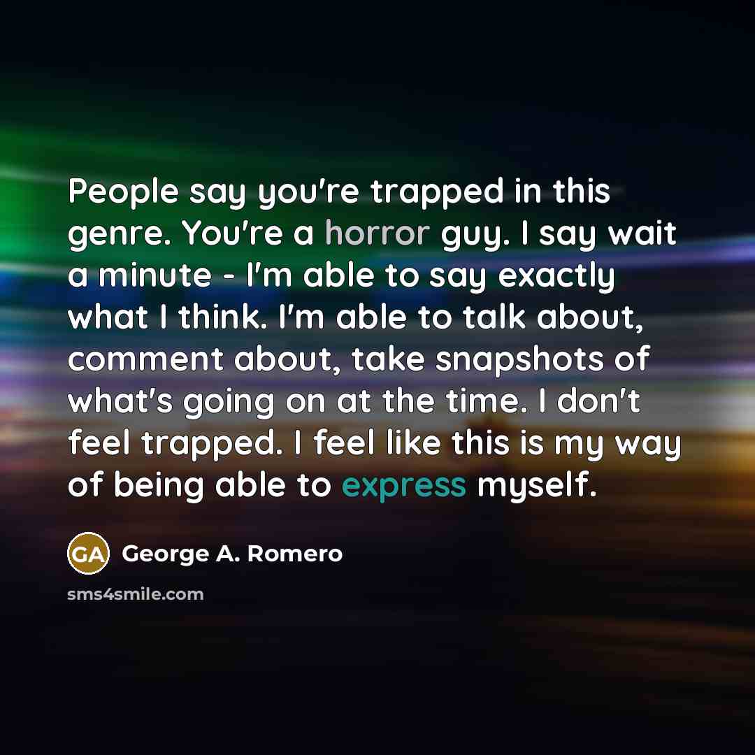 “People say you're trapped in this genre. You're a horror…” quote by George A. Romero