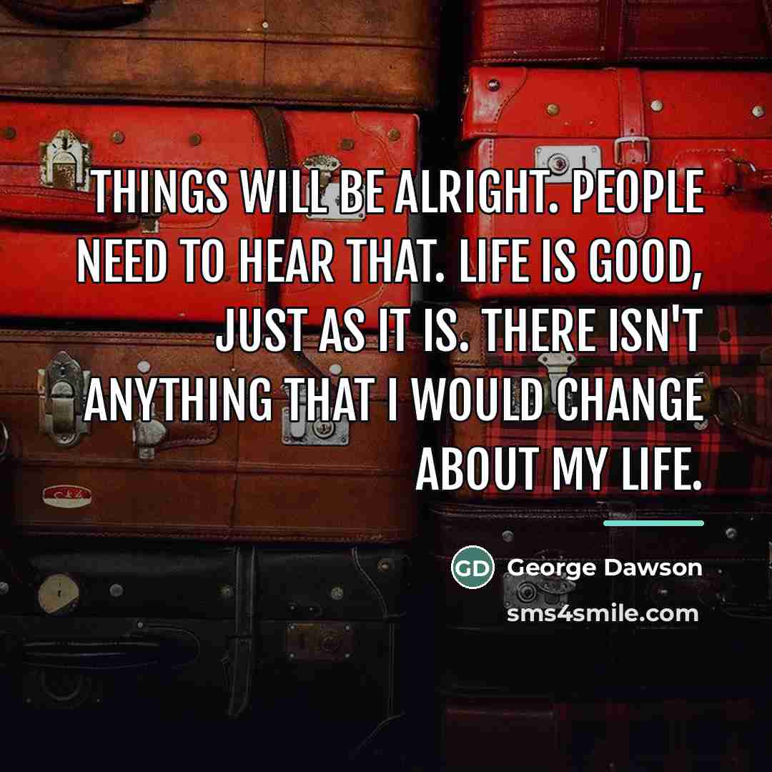 “Things will be alright. People need to hear that. Life…” quote by George Dawson