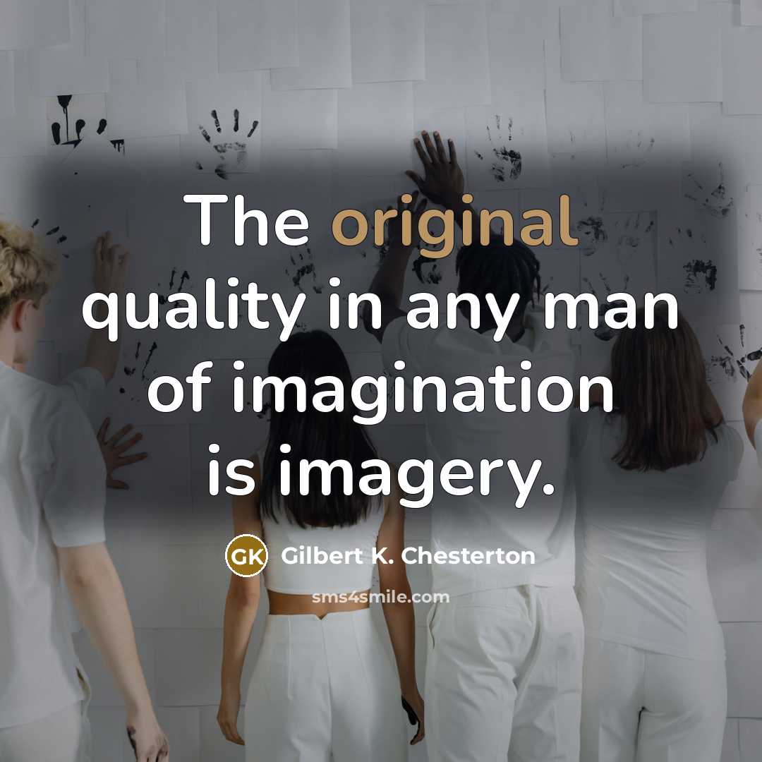 “The original quality in any man of imagination is imagery.…” quote by Gilbert K. Chesterton