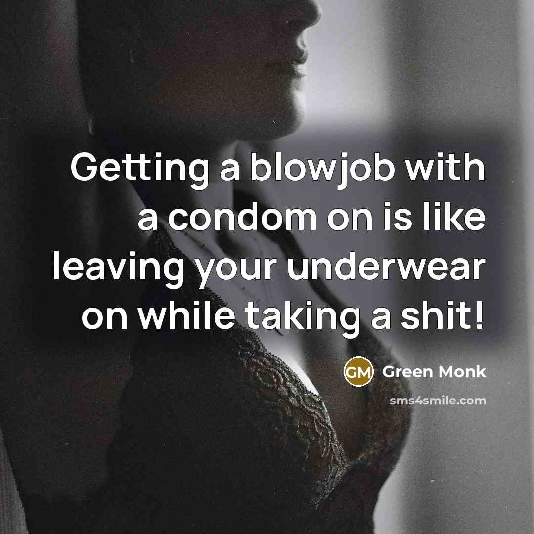 “Getting a blowjob with a condom on is like leaving…” quote by Green Monk