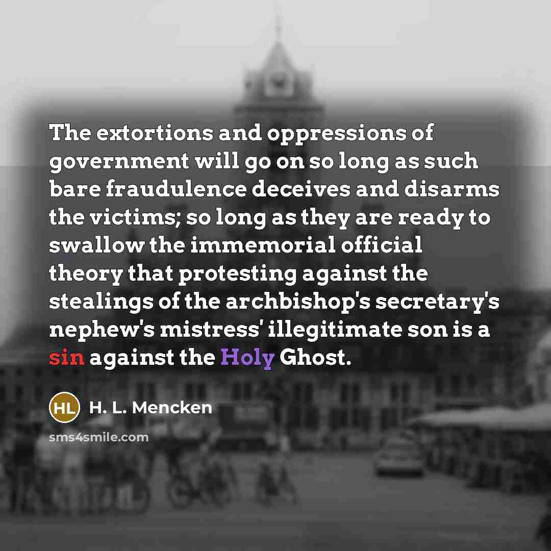 “The extortions and oppressions of government will go on so…” quote by H. L. Mencken