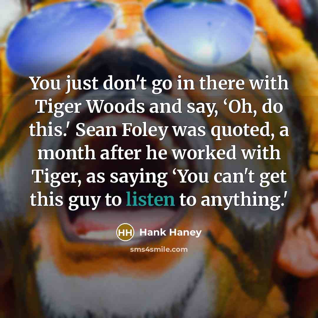 “You just don't go in there with Tiger Woods and…” quote by Hank Haney