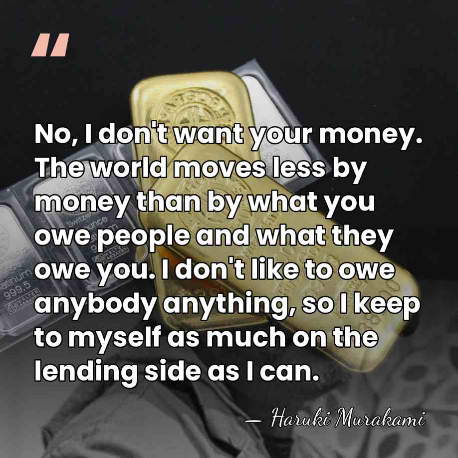 No, I don't want your money. The world moves less by money&hellip; - Haruki Murakami