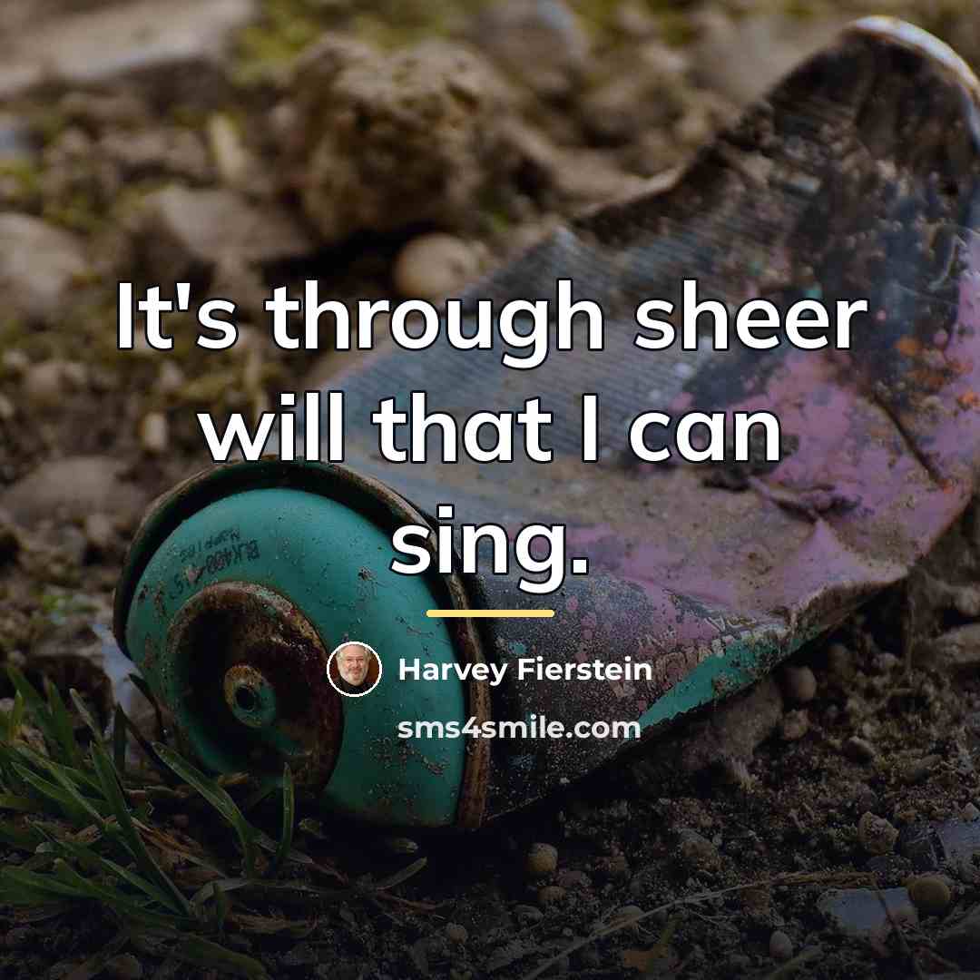 “It's through sheer will that I can sing.…” quote by Harvey Fierstein