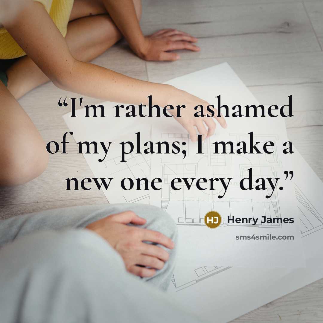 “I'm rather ashamed of my plans; I make a new one every day.” quote by Henry James