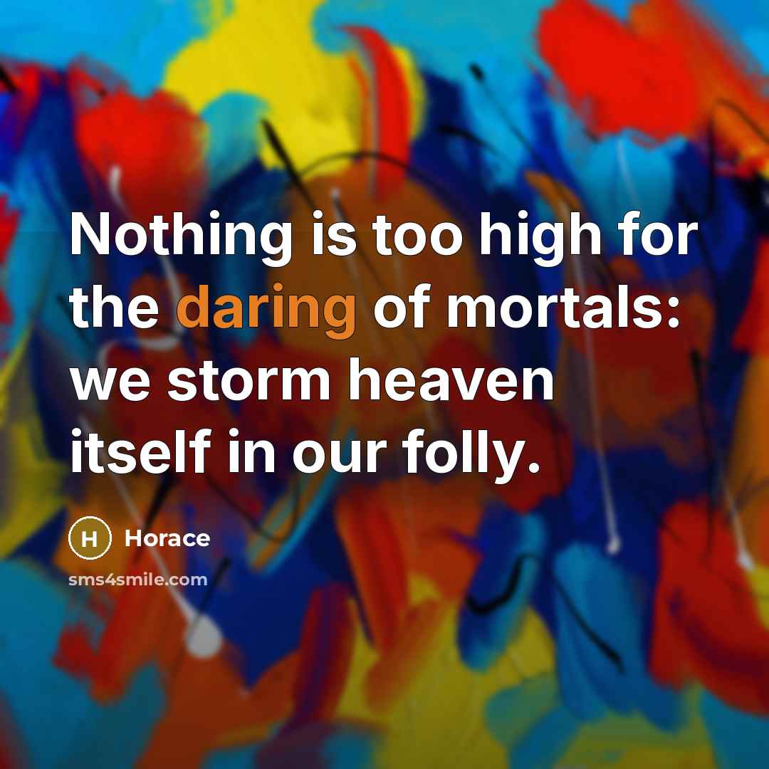 “Nothing is too high for the daring of mortals: we…” quote by Horace
