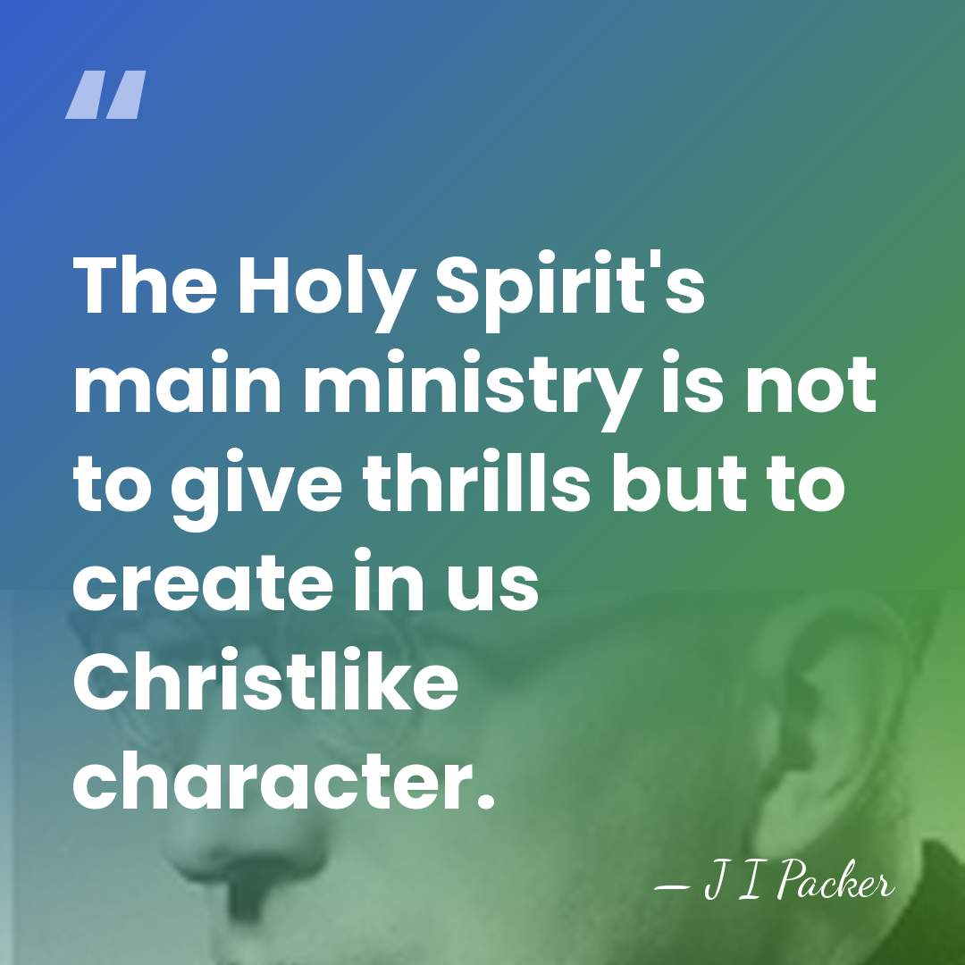 The Holy Spirit's main ministry is not to give thrills but to&hellip; - J I Packer
