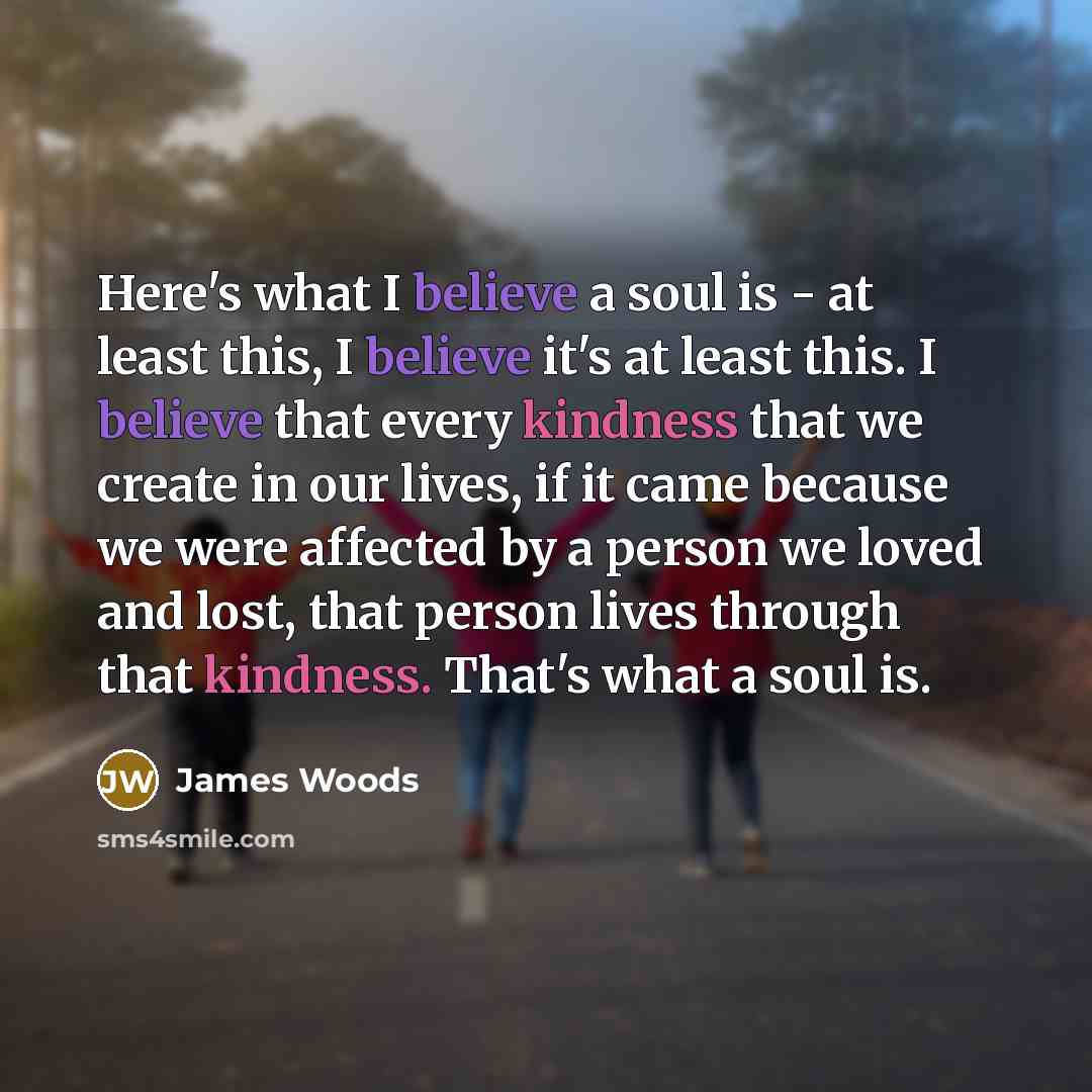 “Here's what I believe a soul is - at least…” quote by James Woods