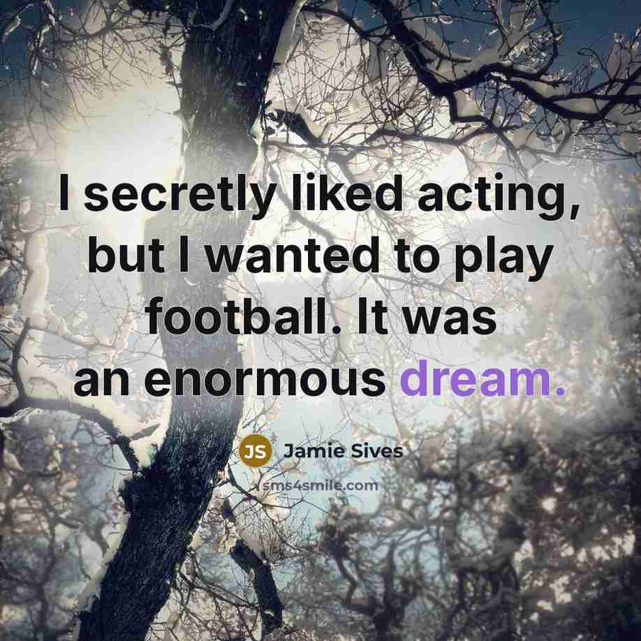 “I secretly liked acting, but I wanted to play football.…” quote by Jamie Sives