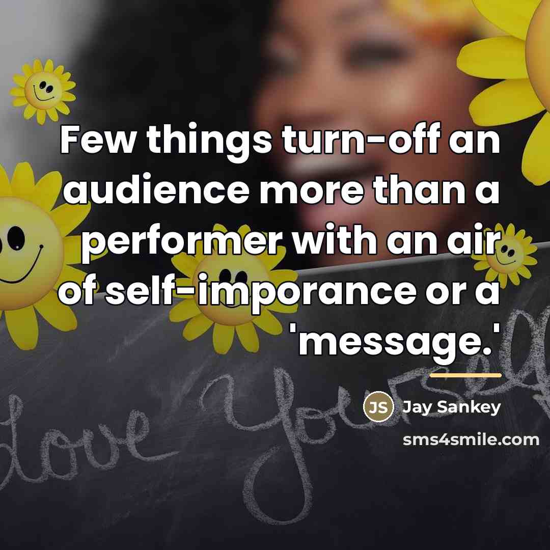 “Few things turn-off an audience more than a performer with…” quote by Jay Sankey