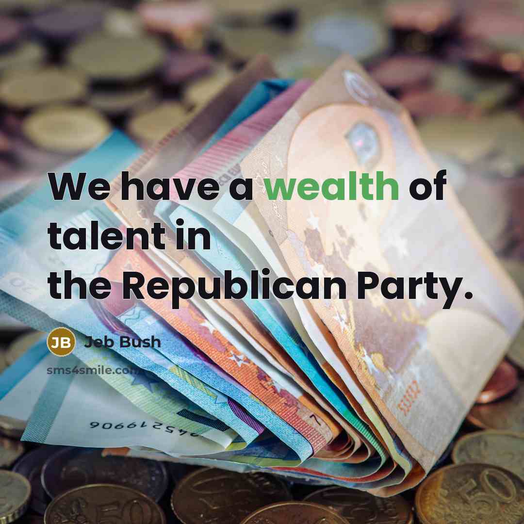 “We have a wealth of talent in the Republican Party.…” quote by Jeb Bush