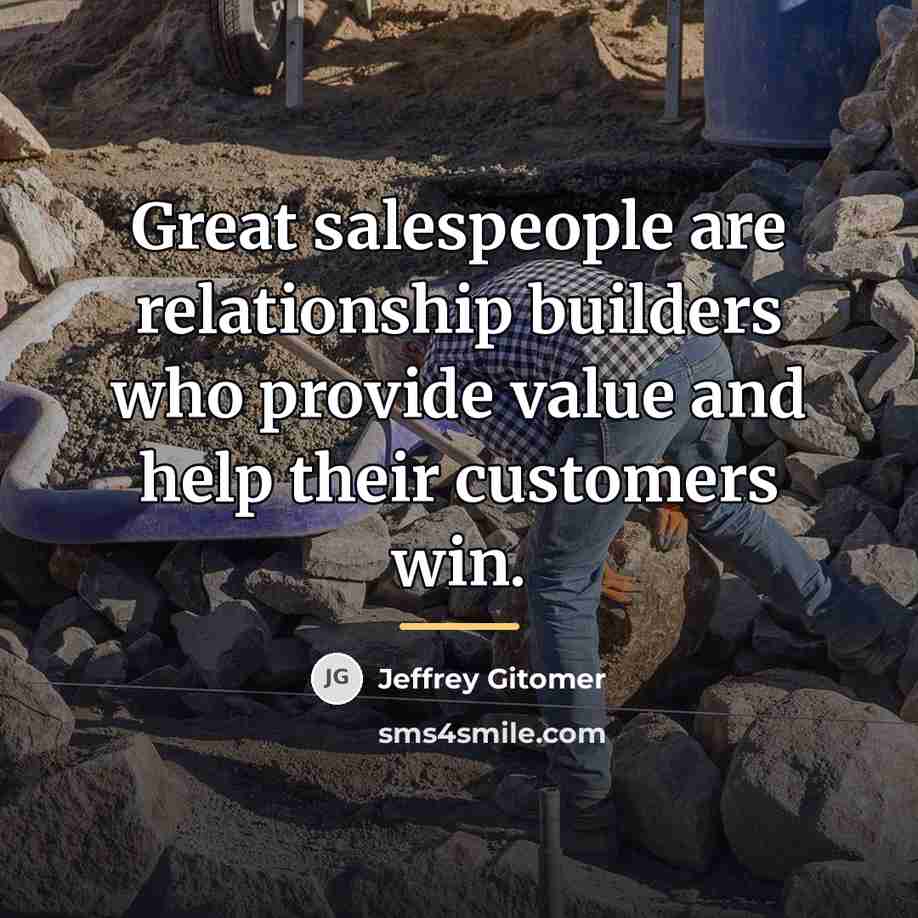 “Great salespeople are relationship builders who provide value and help…” quote by Jeffrey Gitomer