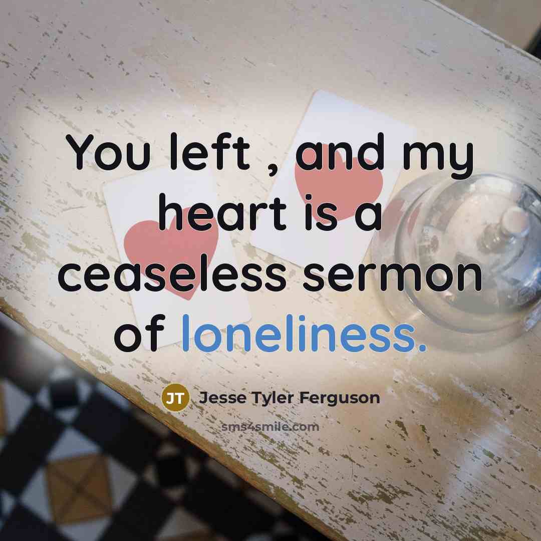“You left , and my heart is a ceaseless sermon of loneliness.” quote by Jesse Tyler Ferguson