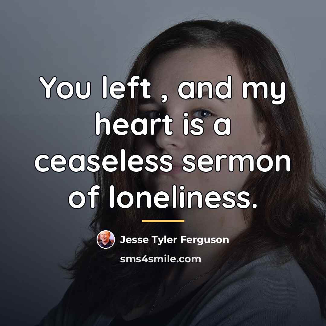 “You left , and my heart is a ceaseless sermon…” quote by Jesse Tyler Ferguson