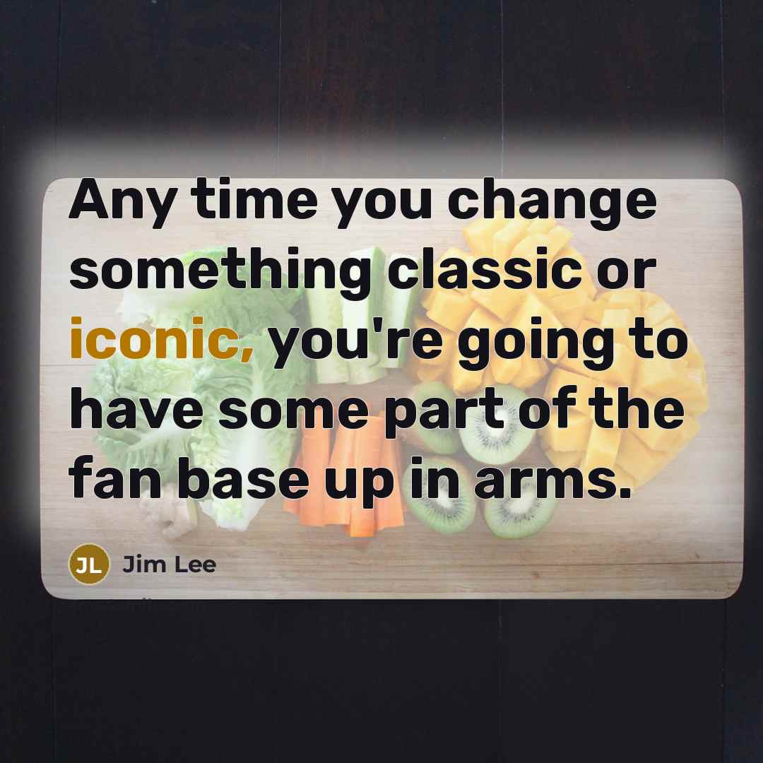 “Any time you change something classic or iconic, you're going…” quote by Jim Lee