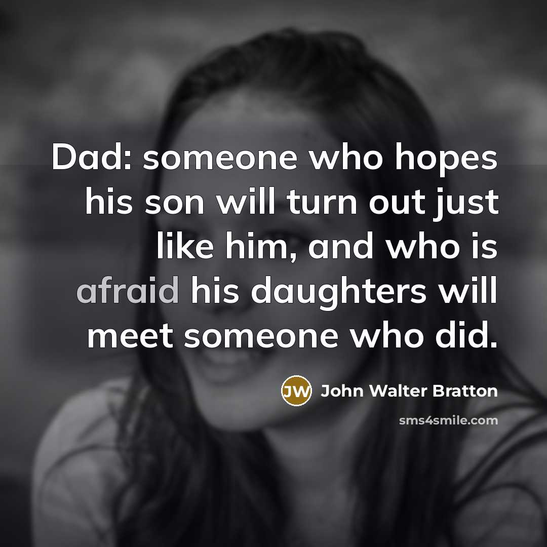 “Dad: someone who hopes his son will turn out just…” quote by John Walter Bratton
