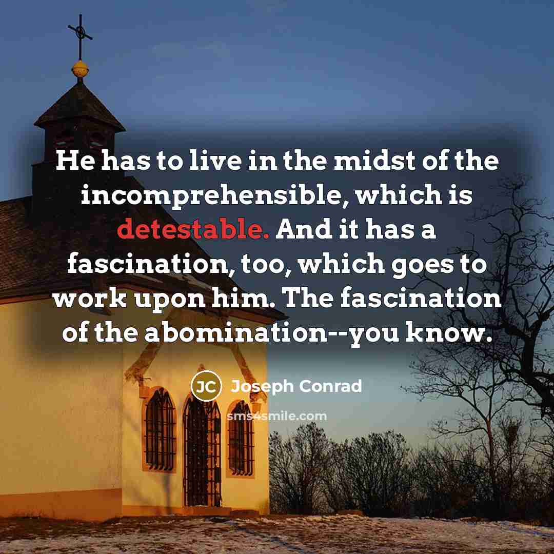 “He has to live in the midst of the incomprehensible,…” quote by Joseph Conrad