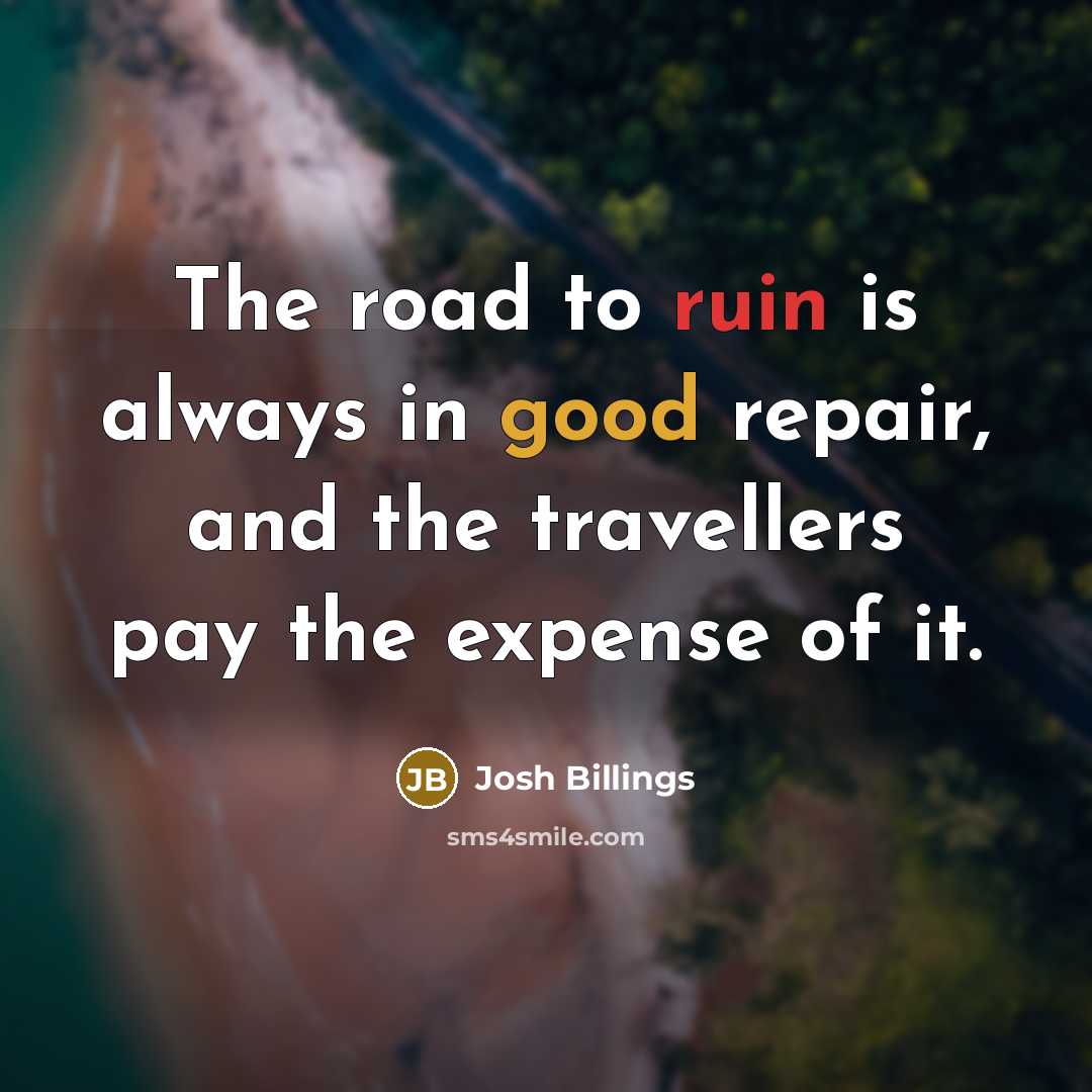 “The road to ruin is always in good repair, and…” quote by Josh Billings