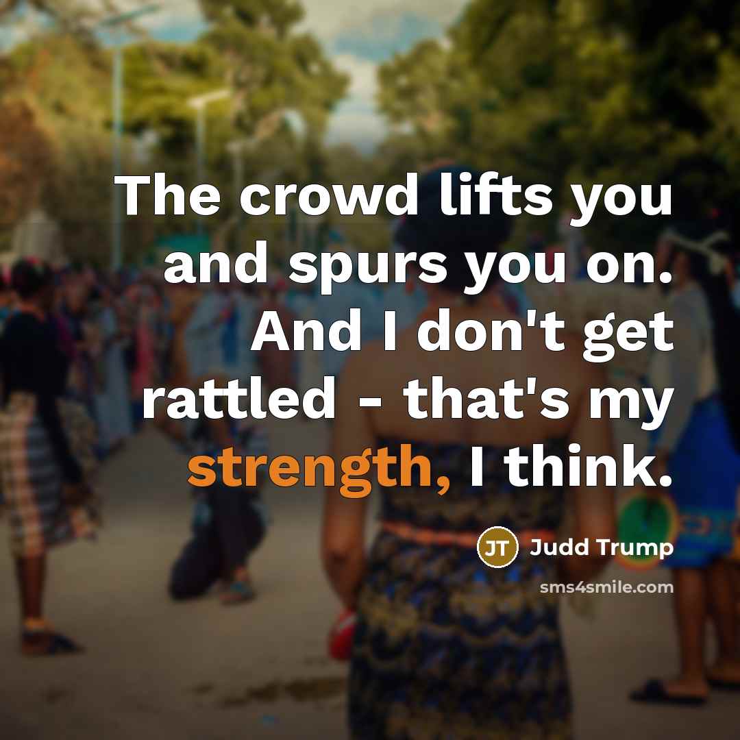“The crowd lifts you and spurs you on. And I…” quote by Judd Trump