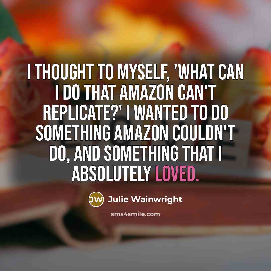 “I thought to myself, 'What can I do that Amazon…” quote by Julie Wainwright