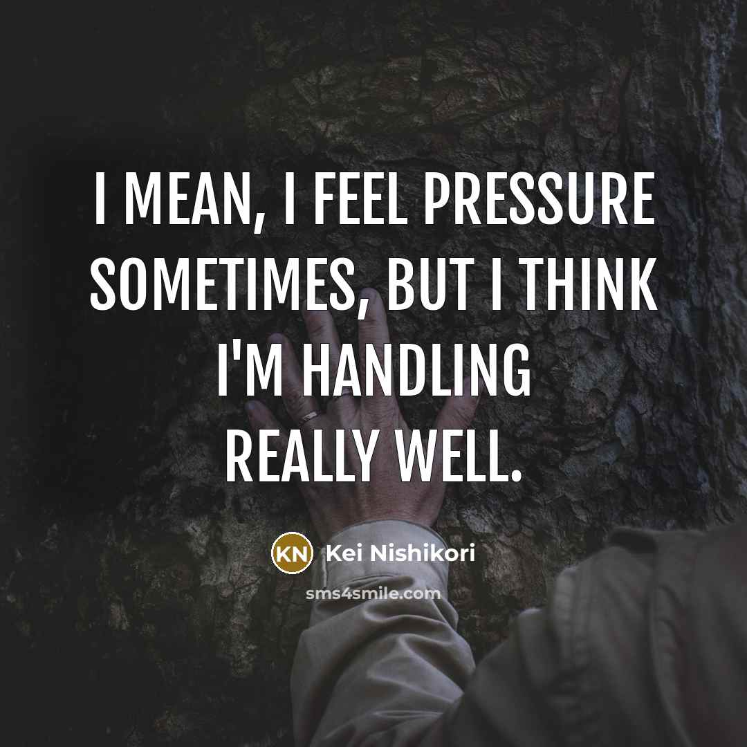“I mean, I feel pressure sometimes, but I think I'm…” quote by Kei Nishikori