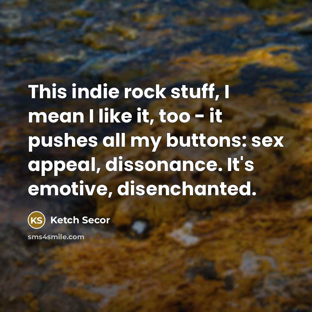 “This indie rock stuff, I mean I like it, too…” quote by Ketch Secor