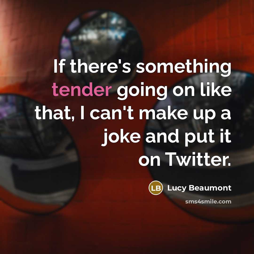 “If there's something tender going on like that, I can't…” quote by Lucy Beaumont