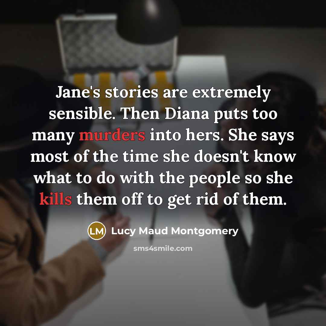 “Jane's stories are extremely sensible. Then Diana puts too many…” quote by Lucy Maud Montgomery